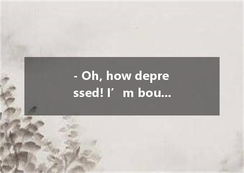 - Oh, how depressed! I’m bound to lose to him in tomorrow’s competition. -Cheer 