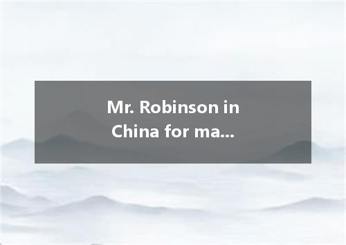 Mr. Robinson in China for many years, but now he is in AustraliaA.has livedB.had