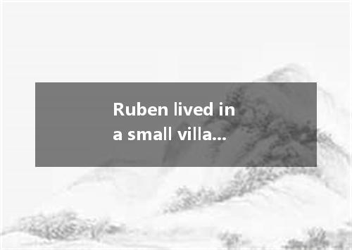 Ruben lived in a small village. There was no school there and he had to study in