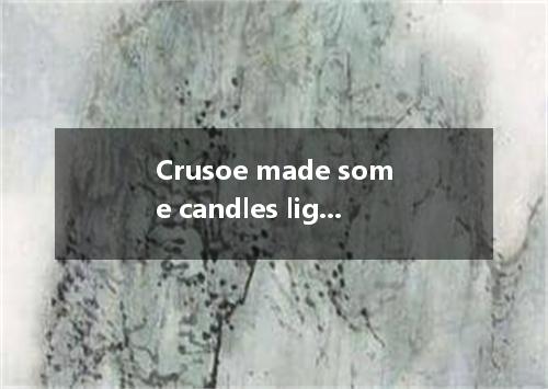 Crusoe made some candles light．A.giveB.givenC.to giveD.to be given