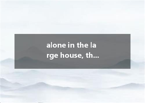 alone in the large house, the little boy had to learn to survive by himselfA.To 