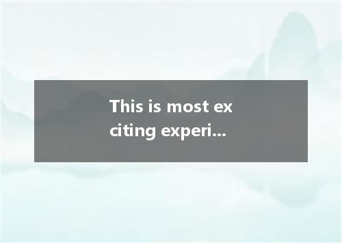 This is most exciting experience to most of us in our lives．A./; theB.the; /C./;