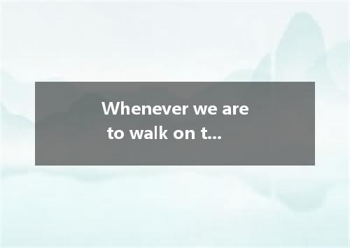 Whenever we are to walk on the ice, that it is solid and thick enough.A.checkB.e