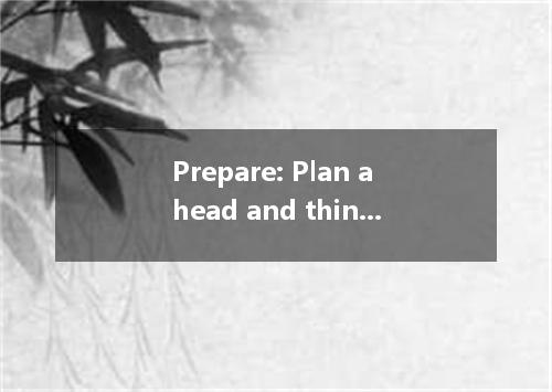 Prepare: Plan ahead and think about what you are going to say. In the words of M