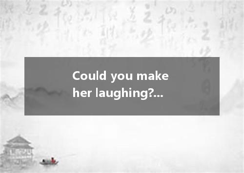Could you make her laughing?A.stopB.to stopC.stopsD.stopped