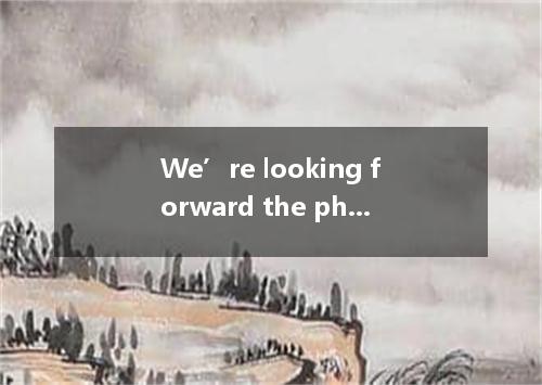 We’re looking forward the photo exhibitionA.to visitingB.to visitC.to having vis