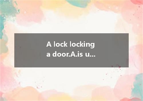 A lock locking a door.A.is used toB.used toC.is used forD.is used into