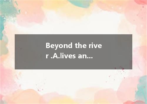Beyond the river .A.lives an old fishermanB.does an old fisherman liveC.an old f