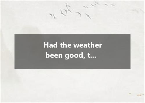 Had the weather been good, the children out for a walk．A.had goneB.could have go