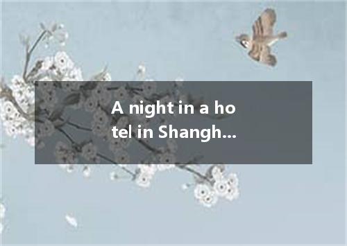 A night in a hotel in Shanghai costs a week in some faraway cities.A.as much as 