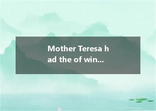 Mother Teresa had the of winning the Nobel Peace Prize for her great helping the