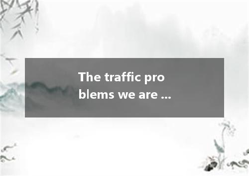 The traffic problems we are looking forward to solved should have attracted the