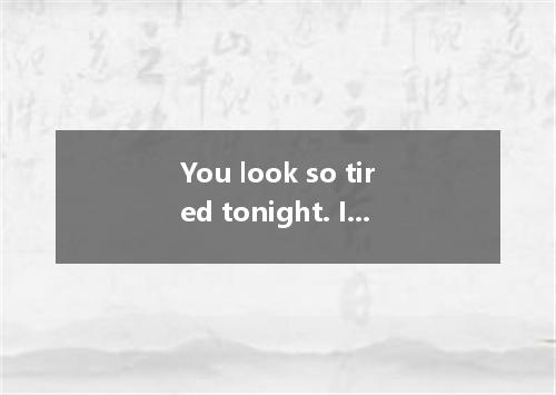 You look so tired tonight. It is high time you .A.went to bedB.went to sleepC.go