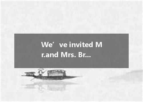 We’ve invited Mr.and Mrs. Brown to dinner. But we’ll have to because the baby’s 