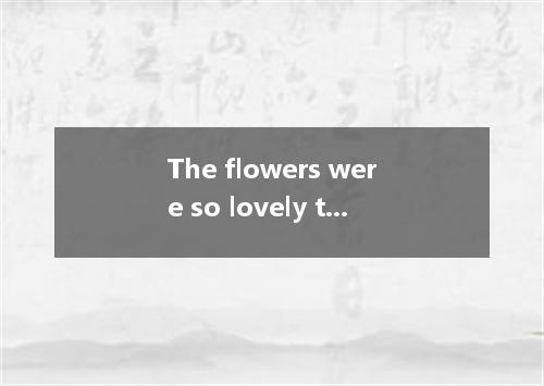 The flowers were so lovely that they in no time.A.soldB.had been soldC.were sold