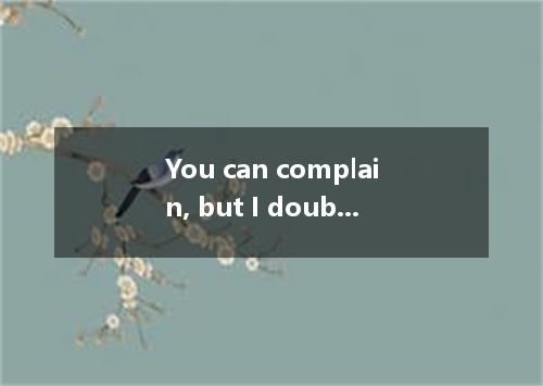 You can complain, but I doubt it'll make any difference．A.ifB.whatC.thatD.how