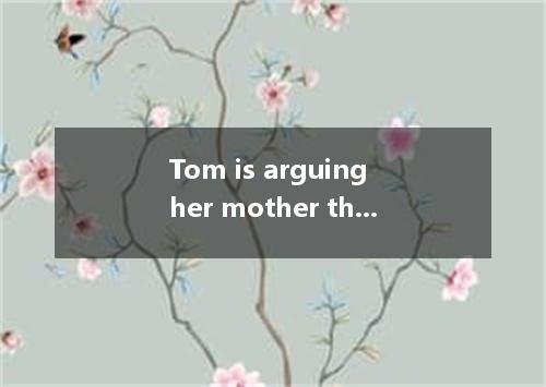 Tom is arguing her mother the movie.A.about; withB.with; aboutC.to; aboutD.about