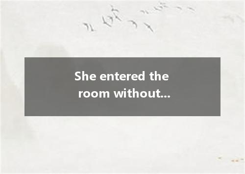She entered the room without anyone her.A.knewB.knowingC.to knowD.know
