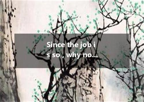 Since the job is so , why not try a new one and make yourself more ?A.bored; ple