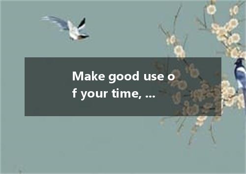 Make good use of your time, you will learn much more things.A.orB.soC.butD.and