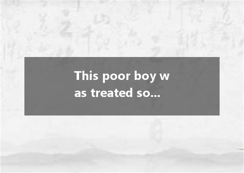 This poor boy was treated so by his stepmother that we all helped him.A.goodB.we