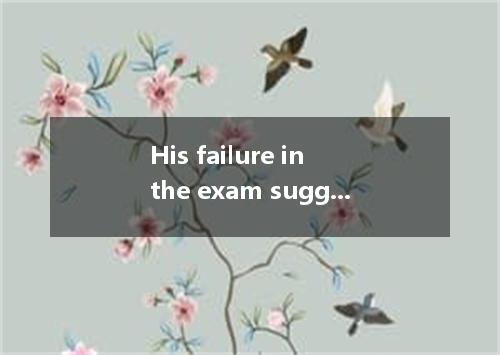 His failure in the exam suggested that he the teacher’s instructions.A.can’t hav