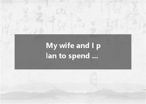 My wife and I plan to spend our honeymoon in Paris it's not so expensive．A.unles