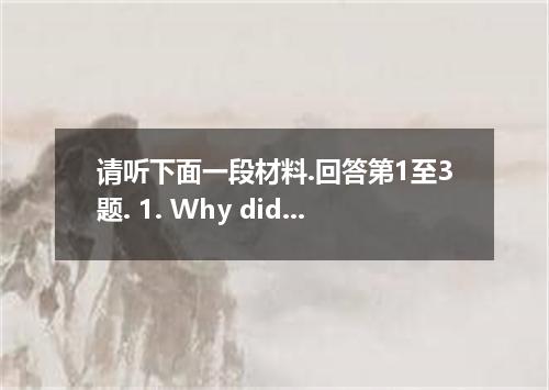 请听下面一段材料.回答第1至3题. 1. Why didn't Mr.Plant continue his study after he finished sc