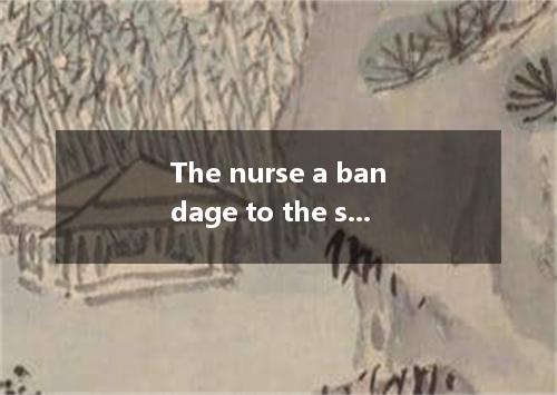 The nurse a bandage to the soldier's wound. [ ]A. used B. put C. applied D. laid