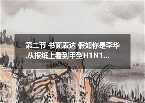 第二节 书面表达 假如你是李华.从报纸上看到甲型H1N1流感 在加拿大流行.你很为你的加拿大笔友Kathy的健康担心.请给她写一封信.询问她的健康状况以及她们学