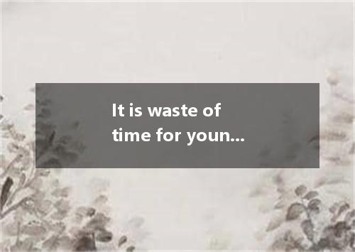 It is waste of time for young men to devote themselves to playing computer games