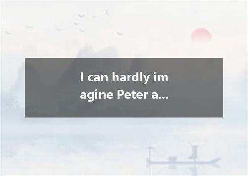 I can hardly imagine Peter across the Atlantic Ocean in five days. A. sail B. to
