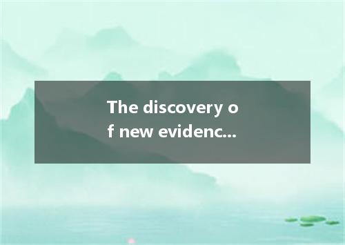 The discovery of new evidence led to . A. the thief having caught B. catch the t