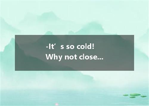 -It’s so cold! Why not close the door? -Sorry. It . I’ll have it repaired soon. 