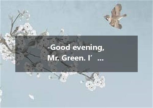 -Good evening, Mr. Green. I’m sorry to bother you. But it’s the fourth of Decemb