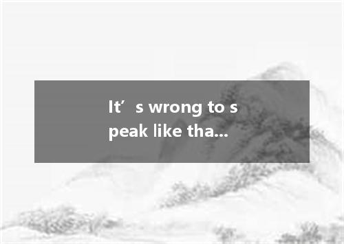 It’s wrong to speak like that in public.He has gone too far. A.quite;rather B.ve