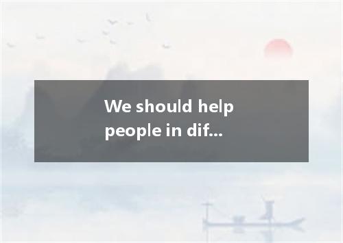 We should help people in difficulty their color and nationality. A. in spite of 