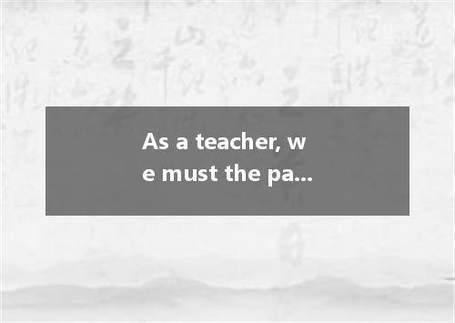 As a teacher, we must the party’s cause of education. A. insist on B. stick to C