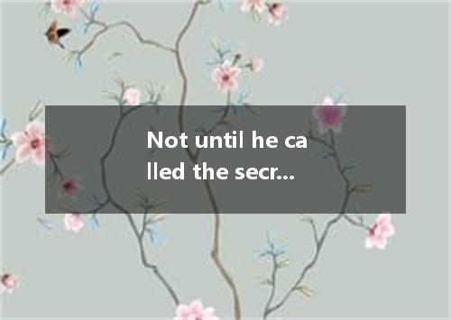 Not until he called the secretary three times that the manager went to an import