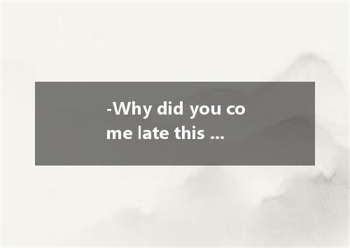 -Why did you come late this morning? -We were for an hour in the traffic jam. A．