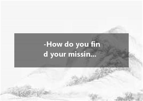 -How do you find your missing pen? -Wow, . A．It writes well B．Quite by chance C．