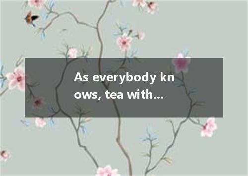 As everybody knows, tea with cream and sugar in the west. A. is made B. is poure