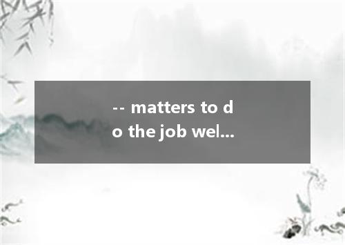 -- matters to do the job well ---what you are or where you come from? -- Neither