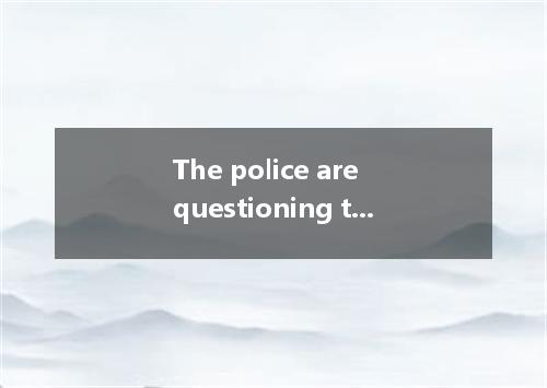 The police are questioning the young man murdering that old man. A. spoke out B.
