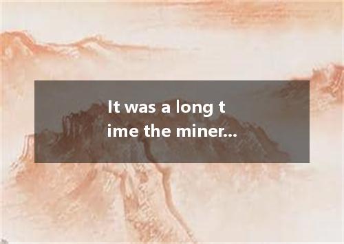 It was a long time the miners in Chile were rescued from under the mine. A．until