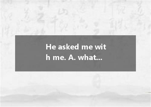 He asked me with me. A. what is the trouble B. what wrong was C. what was the ma