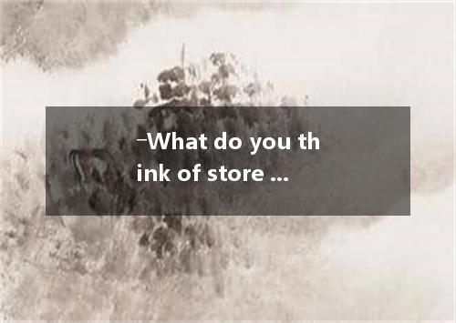 ―What do you think of store shopping in the future.( ) ￣Personally, I think it w