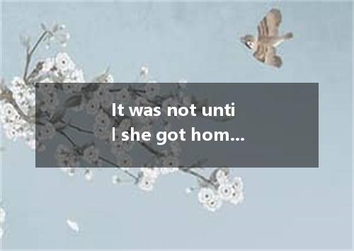 It was not until she got home Jennifer realized she had lost her keys.? A.when B