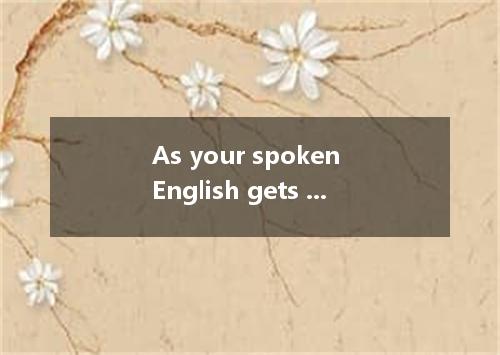 As your spoken English gets better, so your written English. A. will B. does C. 