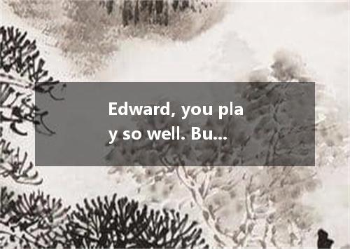 Edward, you play so well. But I you played the piano. A．didn't know B．hadn't kno